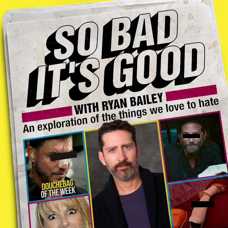 So Bad It’s Good with Ryan Bailey
