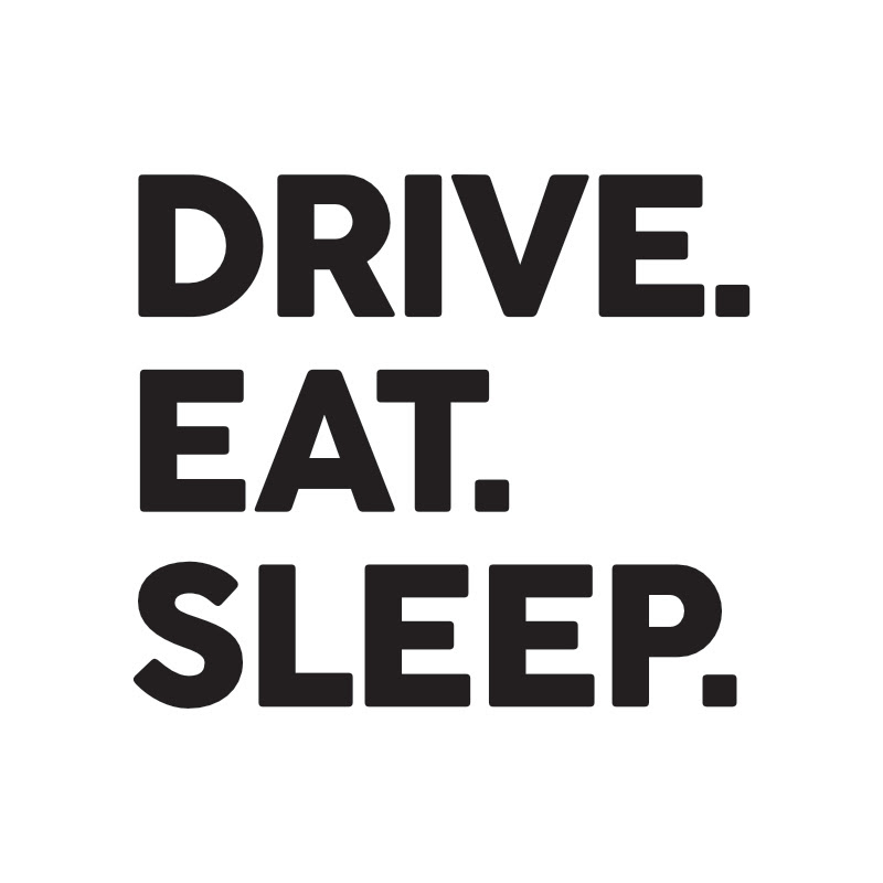 DRIVE. EAT. SLEEP.